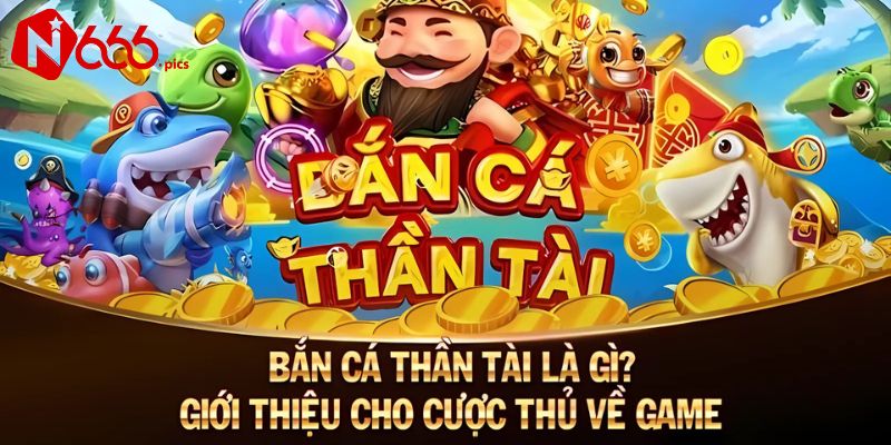 Bắn cá thần tài N666 – Săn cá đổi thưởng hấp dẫn và rinh thưởng lớn